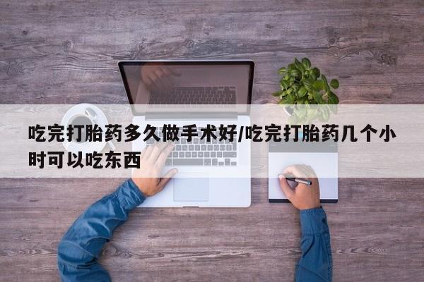 米非司酮片网上药店购买方式吃完打胎药多久做手术好/吃完打胎药几个小时可以吃东西