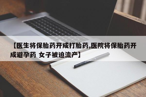 米非司酮片网上药店购买方式【医生将保胎药开成打胎药,医院将保胎药开成避孕药 女子被迫流产】