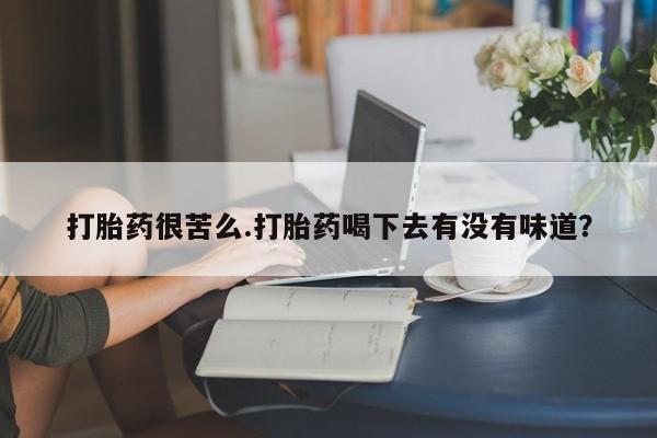 米非司酮片网上药店购买方式打胎药很苦么.打胎药喝下去有没有味道？