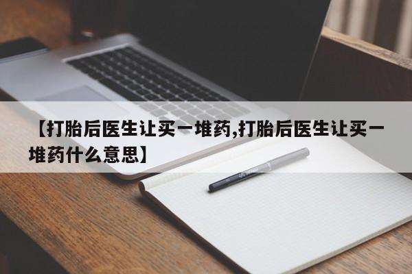 米非司酮片网上药店购买方式【打胎后医生让买一堆药,打胎后医生让买一堆药什么意思】