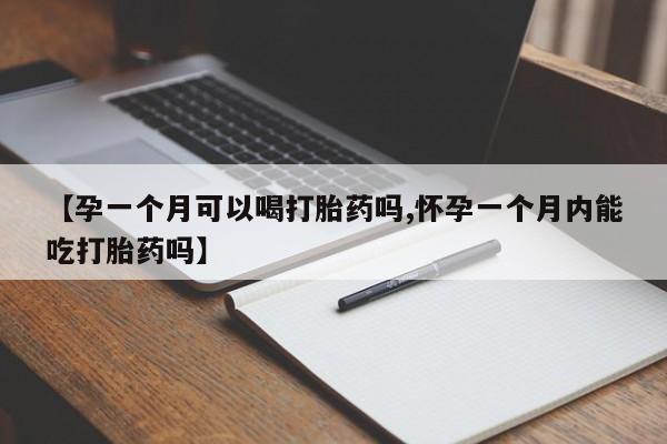 米非司酮片网上药店购买方式【孕一个月可以喝打胎药吗,怀孕一个月内能吃打胎药吗】